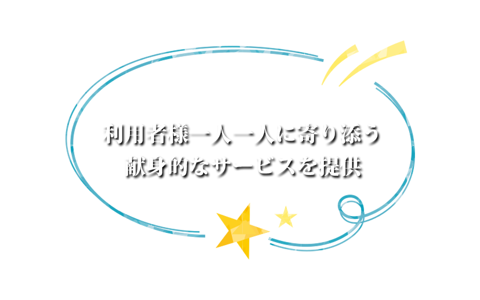 利用者様一人一人に寄り添う献身的なサービスを提供